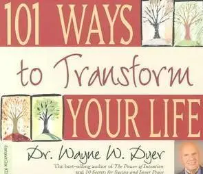 101 Ways to Transform Your Life by Dr. Wayne W Dyer