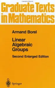 Linear Algebraic Groups (Graduate Texts in Mathematics) by Armand Borel [Repost] 