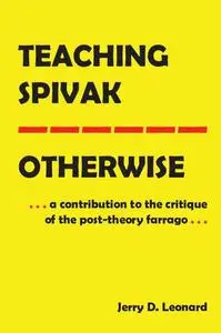 Teaching Spivak Otherwise: A Contribution to the Critique of the Post-Theory Farrago