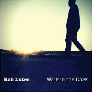 Rob Lutes - Walk In The Dark (2017)