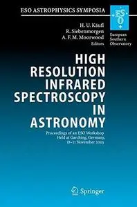 High Resolution Infrared Spectroscopy in Astronomy: Proceedings of an ESO Workshop Held at Garching, Germany, 18-21 November 20