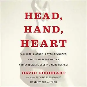 Head, Hand, Heart: Why Intelligence Is Overrated, Manual Workers Matter, and Caregivers Deserve More Respect [Audiobook]
