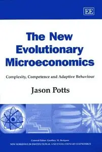 The New Evolutionary Microeconomics: Complexity, Competence, and Adaptive Behaviour (New Horizons in Institutional) (Repost)