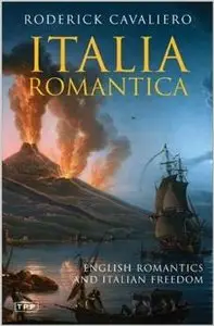 Italia Romantica: English Romantics and Italian Freedom by Roderick Cavaliero