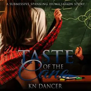 «Taste of the Cane: A Submissive Spanking Humiliation Story» by KN Dancer