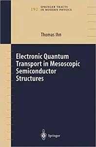 Electronic Quantum Transport in Mesoscopic Semiconductor Structures (Springer Tracts in Modern Physics (Repost)