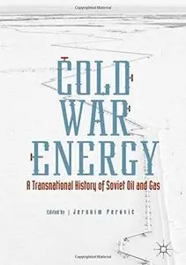 Cold War Energy A Transnational History of Soviet Oil and Gas