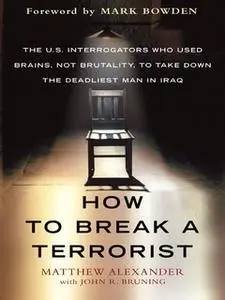 «How to Break a Terrorist» by John Bruning,Matthew Alexander