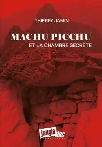 Thierry Jamin, "Machu Picchu et la chambre secrète"