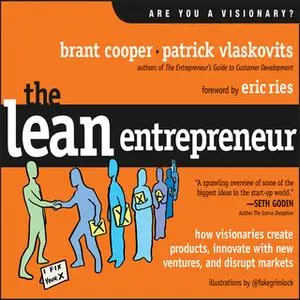 «The Lean Entrepreneur: How Visionaries Create Products, Innovate with New Ventures, and Disrupt Markets» by Patrick Vla