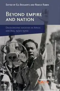 Beyond Empire and Nation: The Decolonization of African and Asian societies, 1930s-1960s