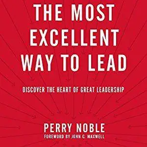 The Most Excellent Way to Lead: Discover the Heart of Great Leadership [Audiobook]