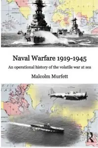 Naval Warfare 1919 45: An Operational History of the Volatile War at Sea [Repost]