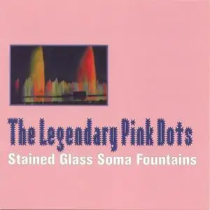 The Legendary Pink Dots - Stained Glass Soma Fountains (1997)