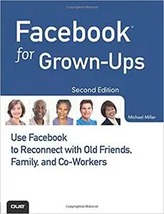Facebook for GrownUps: Use Facebook to Reconnect with Old Friends, Family, and CoWorkers  Ed 2