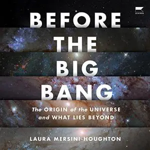 Before the Big Bang: The Origin of the Universe and What Lies Beyond [Audiobook]