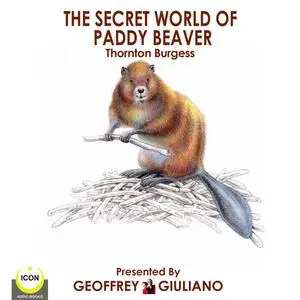 «The Secret World Of Paddy Beaver» by Thornton Burgess