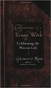 Confessions Of A Teenage Witch: Celebrating the Wiccan Life