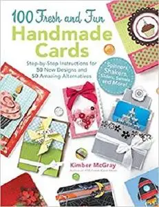 100 Fresh and Fun Handmade Cards: Step-by-Step Instructions for 50 New Designs and 50 Amazing Alternatives