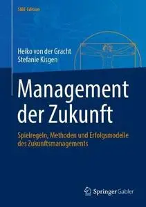 Management der Zukunft: Spielregeln, Methoden und Erfolgsmodelle des Zukunftsmanagements