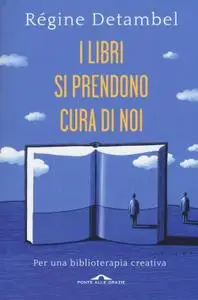 Régina Detambel - I libri si prendono cura di noi. Per una biblioterapia creativa