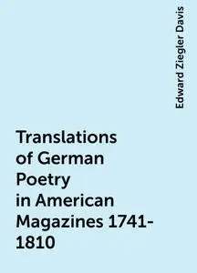 «Translations of German Poetry in American Magazines 1741-1810» by Edward Ziegler Davis