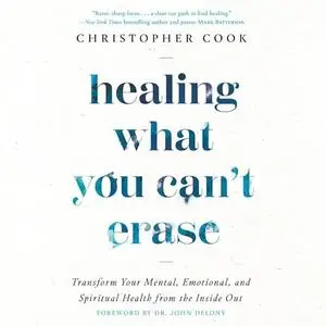 Healing What You Can't Erase: Transform Your Mental, Emotional, and Spiritual Health from the Inside Out [Audiobook]
