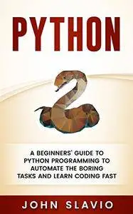 Python: A Beginners' Guide to Python Programming to automate the boring tasks and learn coding fast today