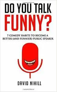 Do You Talk Funny? 7 Comedy Habits to Become a Better (and Funnier) Public Speaker