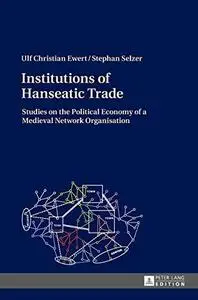 Institutions of Hanseatic Trade: Studies on the Political Economy of a Medieval Network Organisation