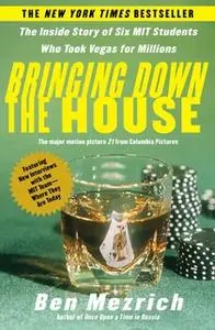 «Bringing Down the House: The Inside Story of Six M.I.T. Students Who Took Vegas for Millions» by Ben Mezrich