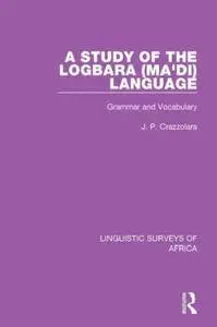 A Study of the Logbara (Ma'di) Language: Grammar and Vocabulary (Linguistic Surveys of Africa)