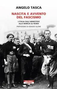 Angelo Tasca - Nascita e avvento del fascismo. L'Italia dall'armistizio alla marcia su Roma