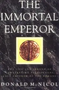 The Immortal Emperor: The Life and Legend of Constantine Palaiologos, Last Emperor of the Romans