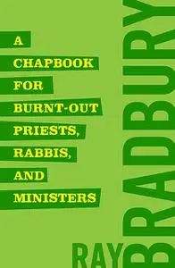 «A Chapbook for Burnt-Out Priests, Rabbis, and Ministers» by Ray Bradbury