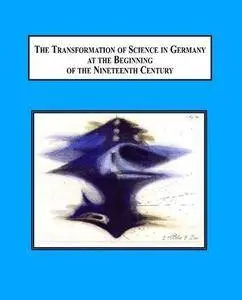 The Transformation of Science in Germany at the Beginning of the Nineteenth Century: Physics, Mathematics, Poetry, and Philosop