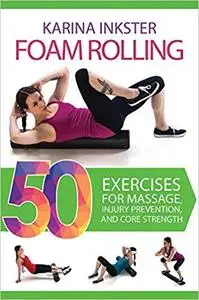 Foam Rolling: 50 Exercises for Massage, Injury Prevention, and Core Strength [Repost]