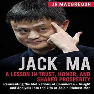 Jack Ma: A Lesson in Trust, Honor, and Shared Prosperity [Audiobook]