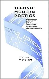 Technomodern Poetics: The American Literary Avant-Garde at the Start of the Information Age