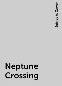«Neptune Crossing» by Jeffrey A. Carver