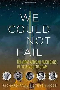 We could not fail : the first African Americans in the Space Program