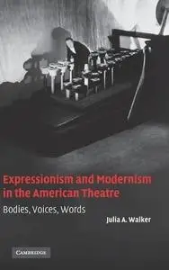 Expressionism and Modernism in the American Theatre: Bodies, Voices, Words
