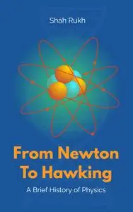 From Newton to Hawking: A Brief History of Physics