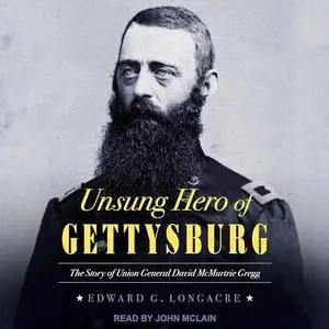 Unsung Hero of Gettysburg: The Story of Union General David McMurtrie Gregg [Audiobook]