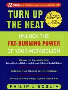 Philip L. Goglia - Turn Up the Heat: Unlock the Fat-Burning Power of Your Metabolism