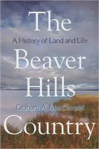 The Beaver Hills Country: A History of Land and Life (Athabasca University Press)