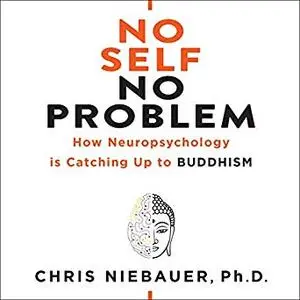 No Self, No Problem: How Neuropsychology is Catching Up to Buddhism [Audiobook]