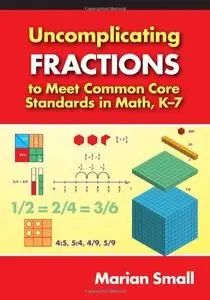 Uncomplicating Fractions to Meet Common Core Standards in Math, K–7