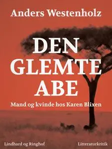 «Den glemte abe: Mand og kvinde hos Karen Blixen» by Anders Westenholz