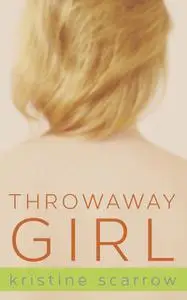 «Throwaway Girl» by Kristine Scarrow